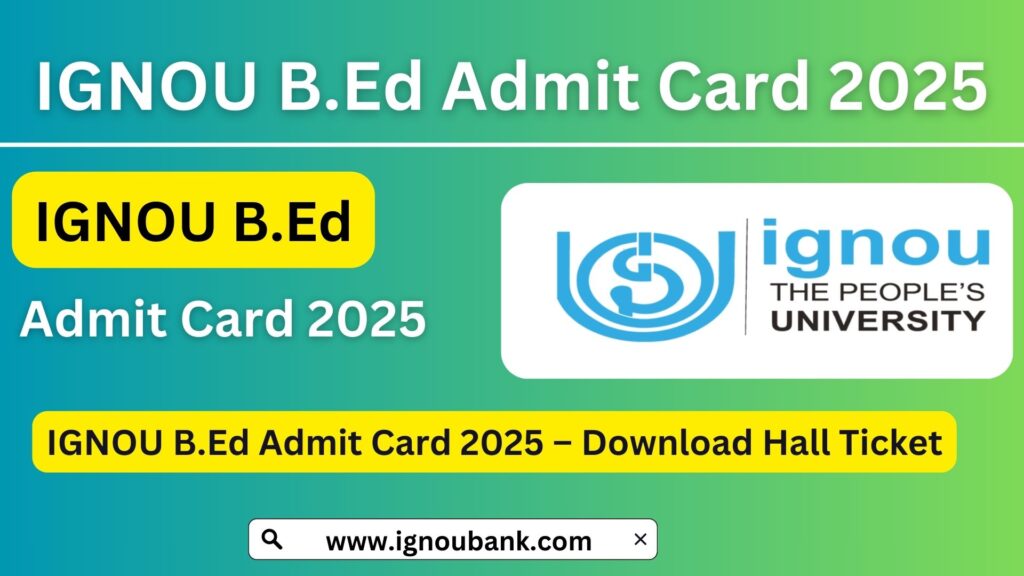 IGNOU B.Ed Admit Card 2025 – Download Hall Ticket