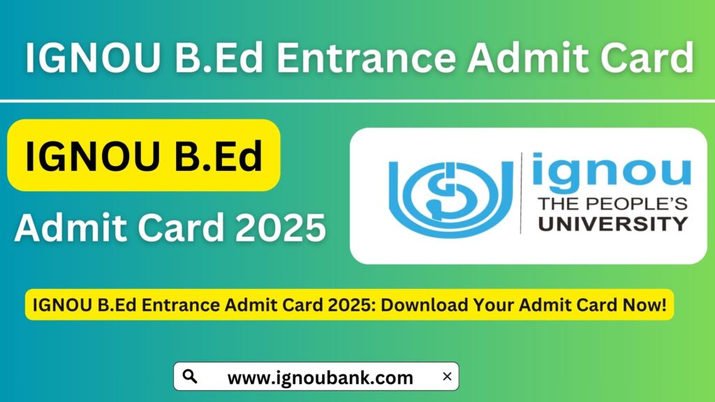 IGNOU BEd Entrance Admit Card 2025: Download Your Admit Card Now!