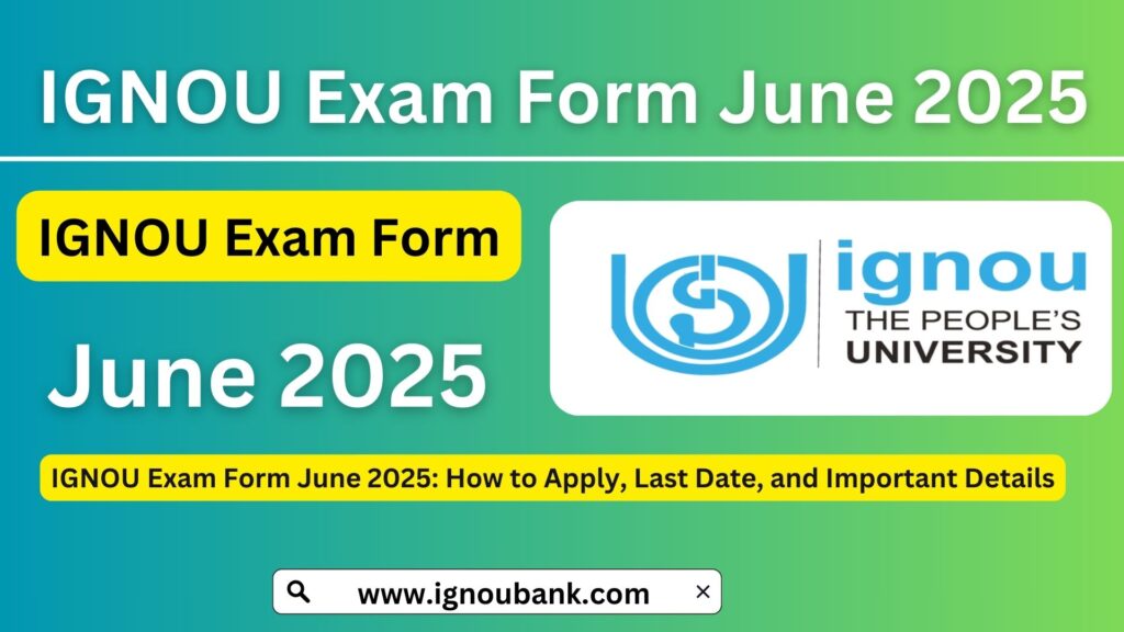 IGNOU Exam Form June 2025: How to Apply, Last Date, and Important Details