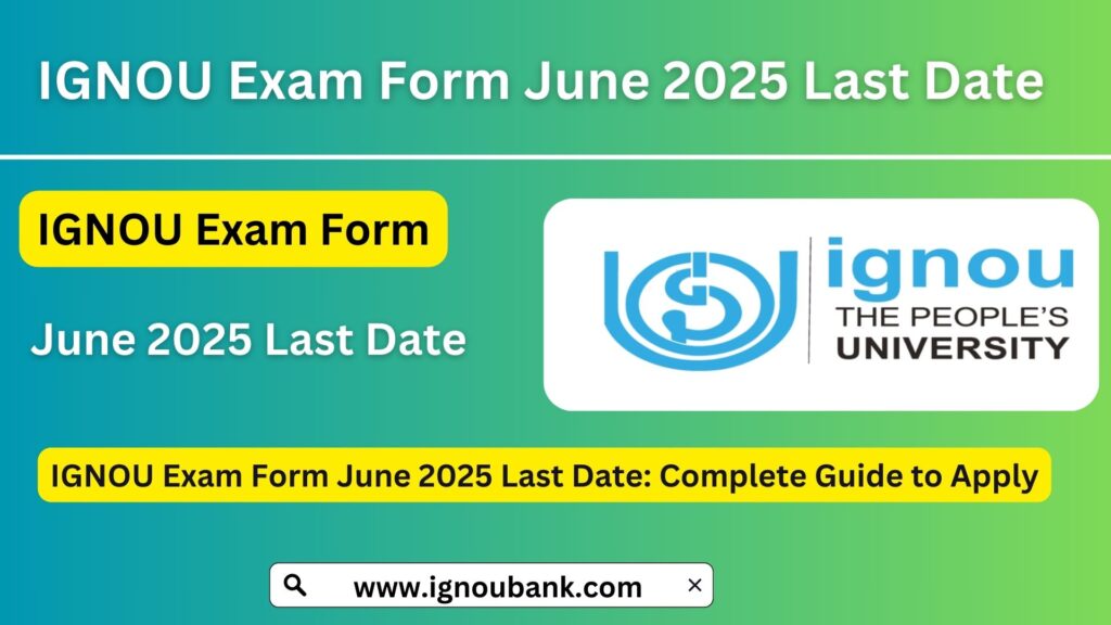 IGNOU Exam Form June 2025 Last Date: Complete Guide to Apply