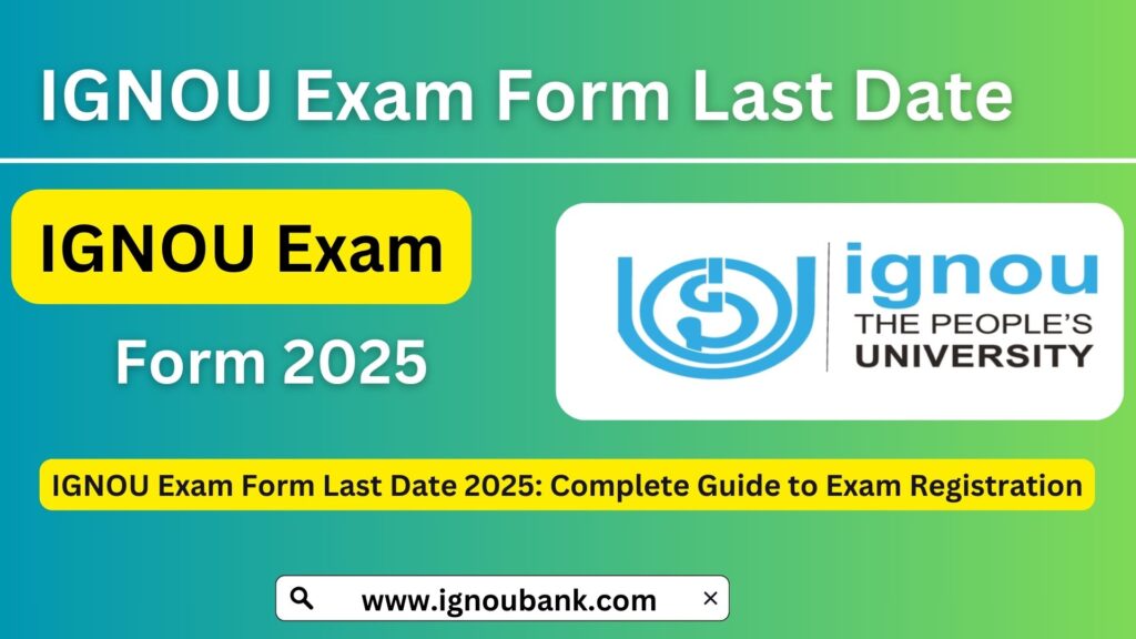 IGNOU Exam Form Last Date 2025: Complete Guide to Exam Registration